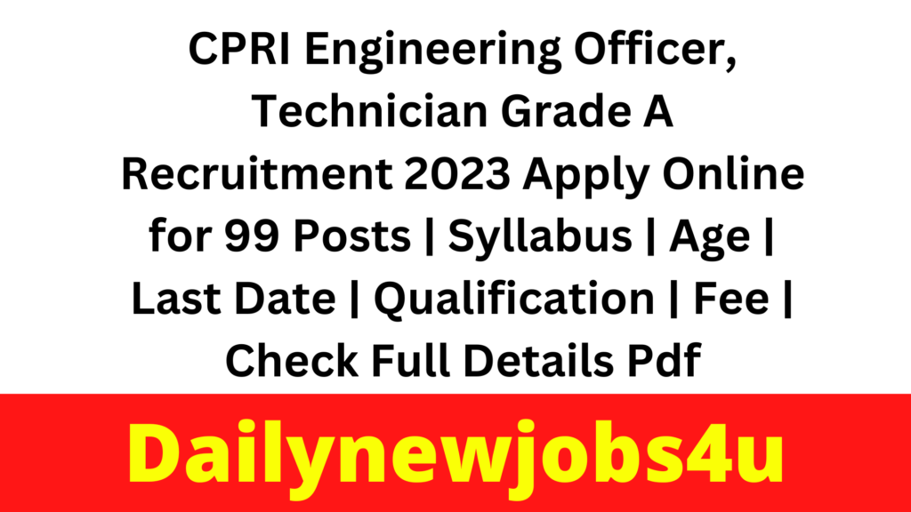 CPRI Engineering Officer, Technician Grade A Recruitment 2023 Apply Online for 99 Posts | Syllabus | Age | Last Date | Qualification | Fee | Check Full Details Pdf