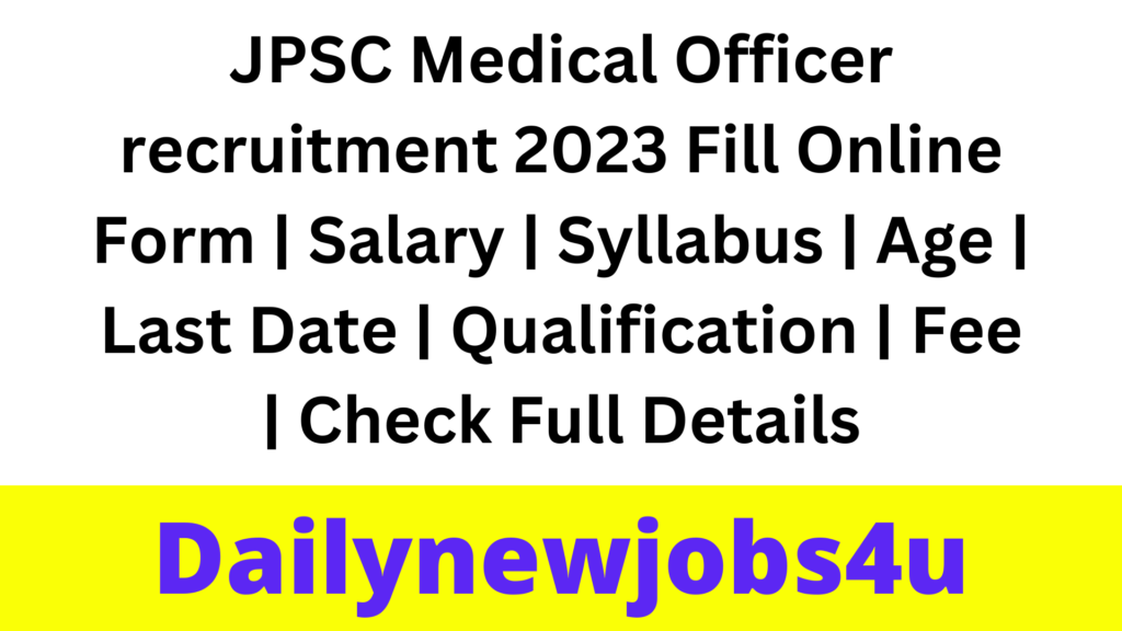JPSC Medical Officer 2023 Fill Online Form | Salary | Syllabus | Age | Last Date | Qualification | Fee | Check Full Details