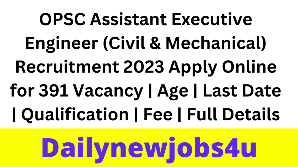 OPSC Assistant Executive Engineer (Civil & Mechanical) Recruitment 2023 Apply Online for 391 Vacancy | Age | Last Date | Qualification | Fee | Full Details