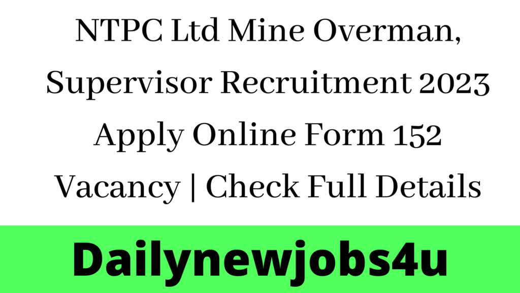 NTPC Ltd Mine Overman, Supervisor Recruitment 2023 Apply Online Form 152 Vacancy | Check Full Details