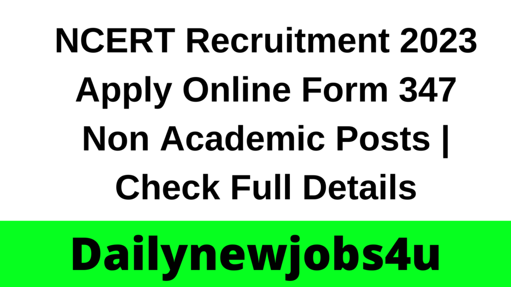 NCERT Recruitment 2023 Apply Online Form 347 Non Academic Posts | Check Full Details