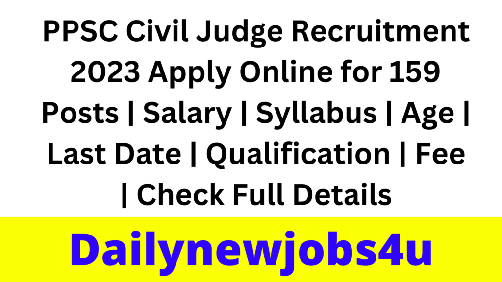 PPSC Civil Judge Recruitment 2023 Apply Online for 159 Posts | Salary | Syllabus | Age | Last Date | Qualification | Fee | Check Full Details