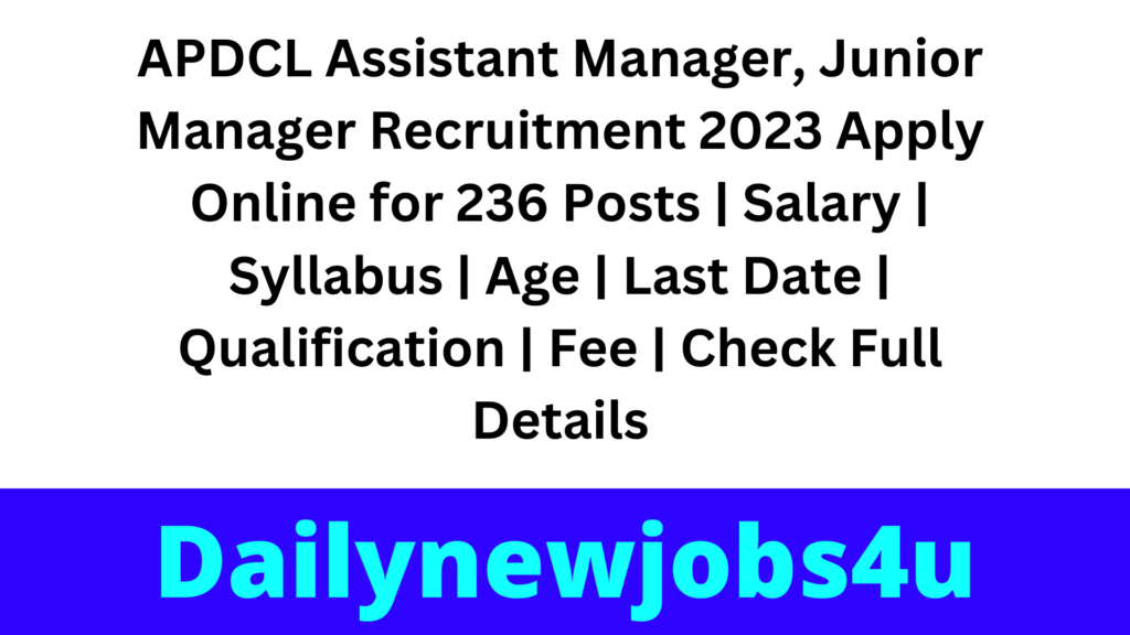 APDCL Assistant Manager, Junior Manager Recruitment 2023 Apply Online for 236 Posts | Salary | Syllabus | Age | Last Date | Qualification | Fee | Check Full Details