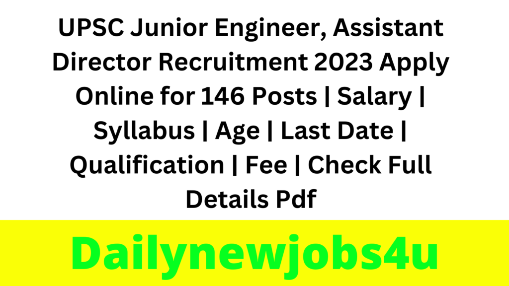 UPSC Junior Engineer, Assistant Director Recruitment 2023 Apply Online for 146 Posts | Salary | Syllabus | Age | Last Date | Qualification | Fee | Check Full Details Pdf