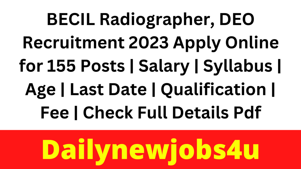 BECIL Radiographer, DEO Recruitment 2023 Apply Online for 155 Posts | Salary | Syllabus | Age | Last Date | Qualification | Fee | Check Full Details Pdf
