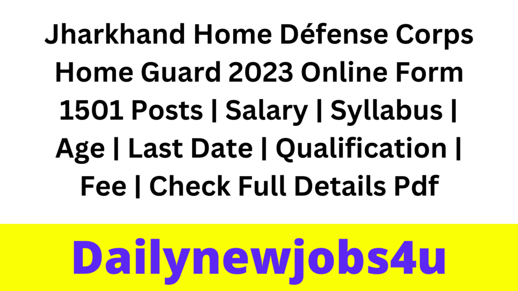 Jharkhand Home Défense Corps Home Guard 2023 Online Form 1501 Posts | Salary | Syllabus | Age | Last Date | Qualification | Fee | Check Full Details Pdf