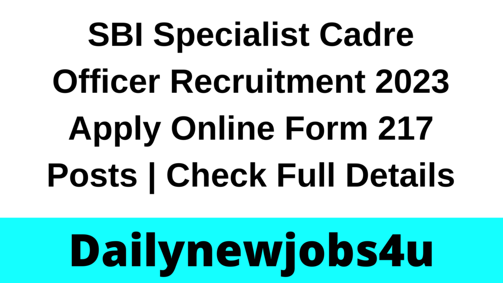 SBI Specialist Cadre Officer Recruitment 2023 Apply Online Form 217 Posts | Check Full Details
