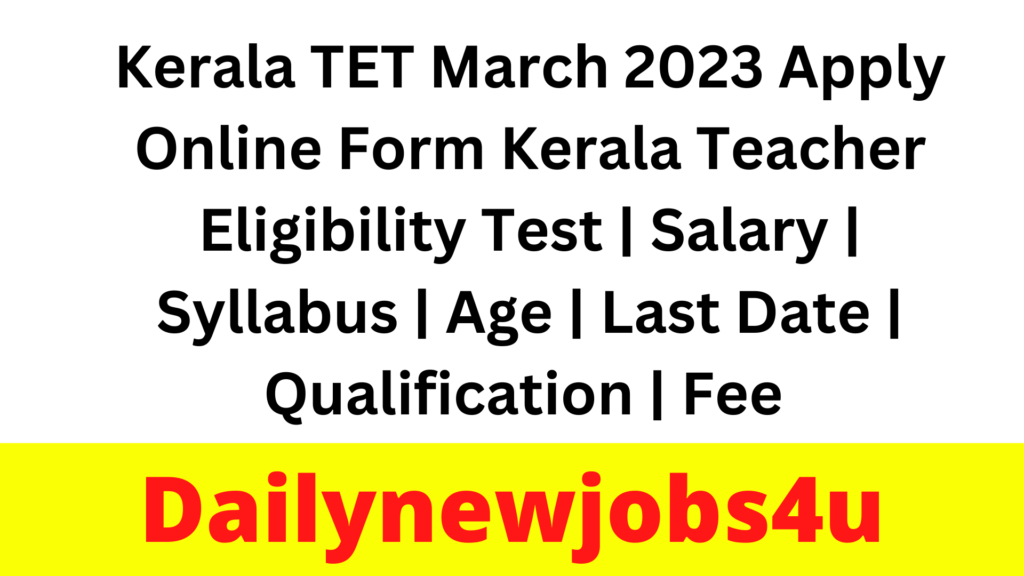 Kerala TET March 2023 Apply Online Form Kerala Teacher Eligibility Test | Salary | Syllabus | Age | Last Date | Qualification | Fee | Check Full Details