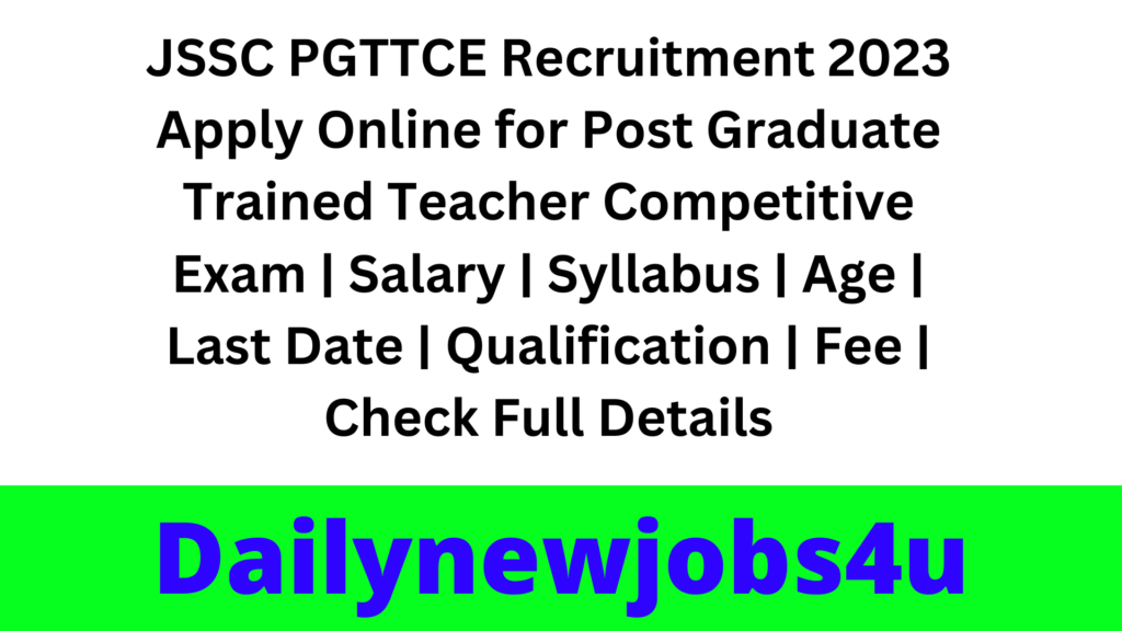 JSSC PGTTCE Recruitment 2023 Apply Online for Post Graduate Trained Teacher Competitive Exam | Salary | Syllabus | Age | Last Date | Qualification | Fee | Check Full Details