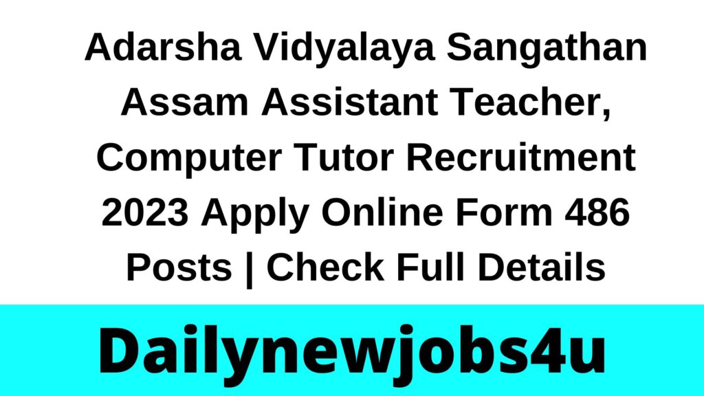 Adarsha Vidyalaya Sangathan Assam Assistant Teacher, Computer Tutor Recruitment 2023 Apply Online Form 486 Posts | Check Full Details
