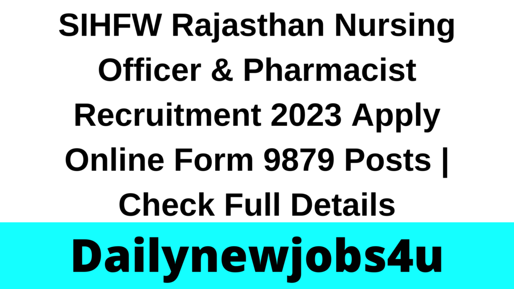 SIHFW Rajasthan Nursing Officer & Pharmacist Recruitment 2023 Apply Online Form 9879 Posts | Check Full Details