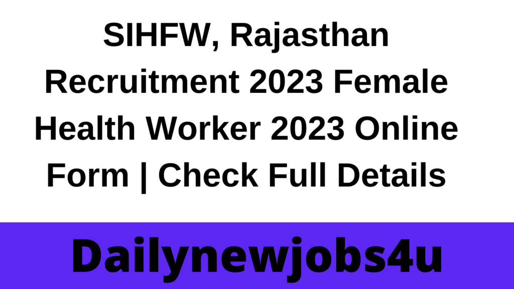 SIHFW, Rajasthan Recruitment 2023 Female Health Worker 2023 Online Form | Check Full Details