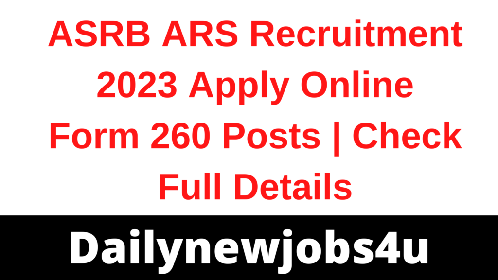 ASRB ARS Recruitment 2023 Apply Online Form 260 Posts | Check Full Details