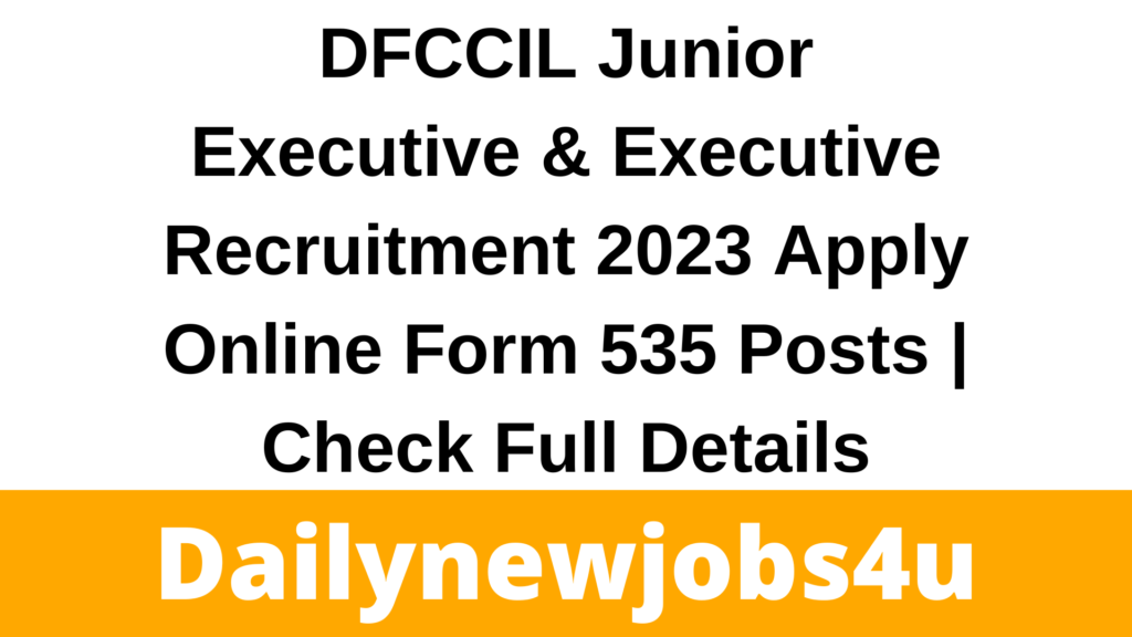 DFCCIL Junior Executive & Executive Recruitment 2023 Apply Online Form 535 Posts | Check Full Details