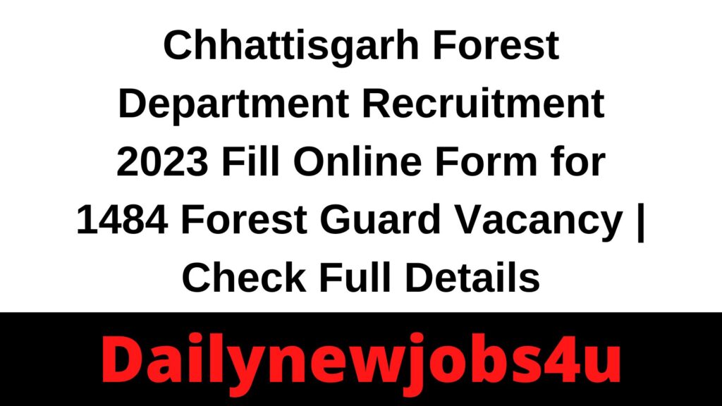 Chhattisgarh Forest Department Recruitment 2023 Fill Online Form for 1484 Forest Guard Vacancy | Check Full Details