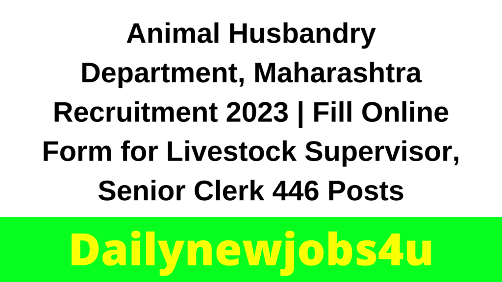 Animal Husbandry Department, Maharashtra Recruitment 2023: Fill Online Form for Livestock Supervisor, Senior Clerk 446 Posts