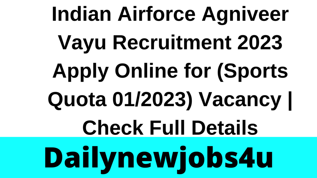 Indian Airforce Agniveer Vayu Recruitment 2023 Apply Online for (Sports Quota 01/2023) Vacancy | Check Full Details