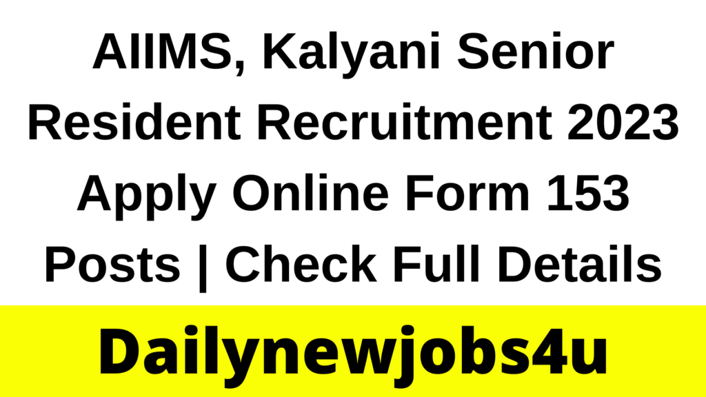 AIIMS, Kalyani Senior Resident Recruitment 2023 Apply Online Form 153 Posts | Check Full Details