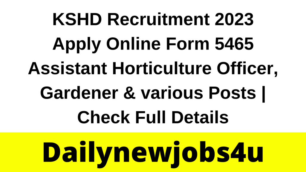 KSHD Recruitment 2023 Apply Online Form 5465 Assistant Horticulture Officer, Gardener & various Posts | Check Full Details