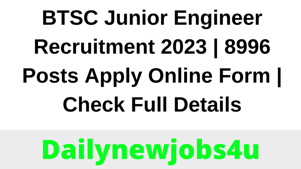 BTSC Junior Engineer Recruitment 2023 | 8996 Posts Apply Online Form | Check Full Details
