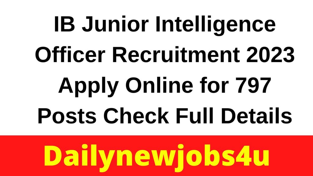 IB Junior Intelligence Officer Recruitment 2023 Apply Online for 797 Posts | Check Full Details