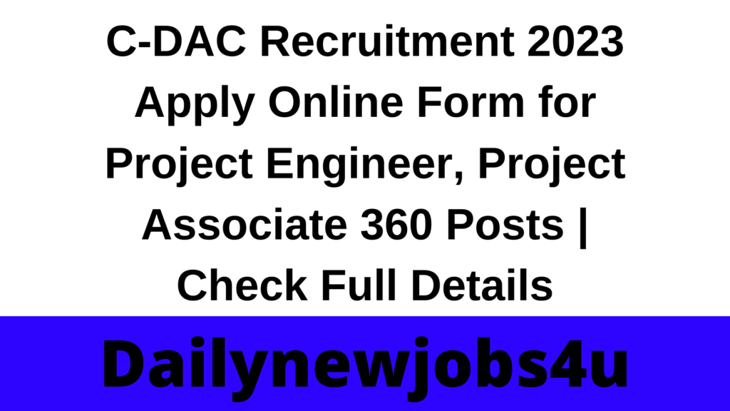 C-DAC Recruitment 2023 Apply Online Form for Project Engineer, Project Associate 360 Posts | Check Full Details