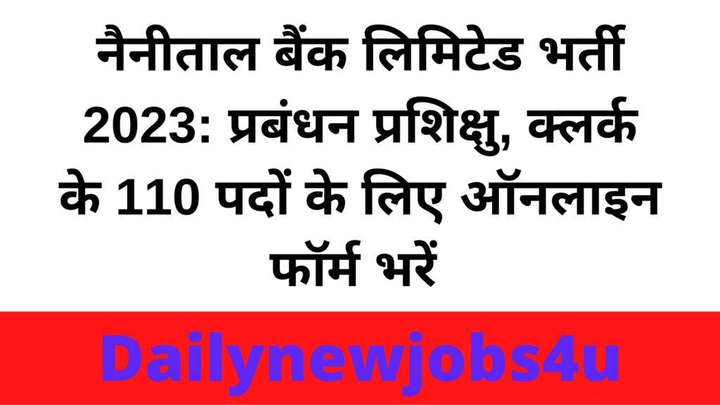Nainital Bank Ltd Recruitment 2023: Fill Online Form for 110 Posts of Management Trainee, Clerk | See Full Details