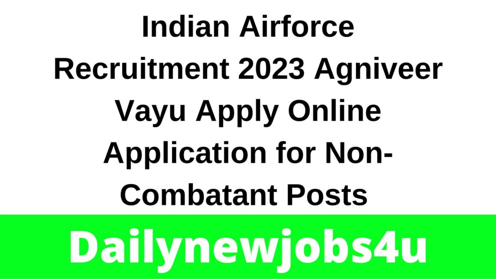 Indian Airforce Recruitment 2023 Agniveer Vayu Apply Online Application for Non-Combatant Posts | See Full Details