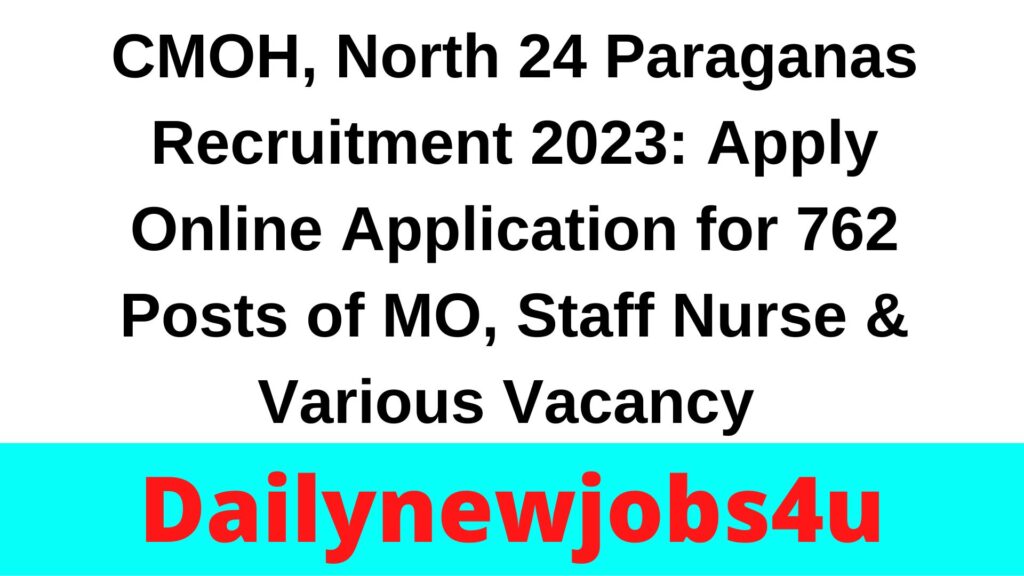 CMOH, North 24 Paraganas Recruitment 2023: Apply Online Application for 762 Posts of MO, Staff Nurse & Various Vacancy | See Full Details