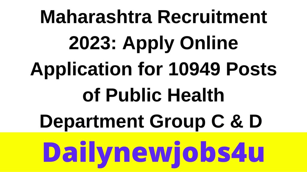 Maharashtra Recruitment 2023: Apply Online Application for 10949 Posts of Public Health Department Group C & D | See Full Details Here