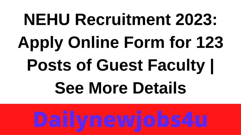 NEHU Recruitment 2023: Apply Online Form for 123 Posts of Guest Faculty | See More Details