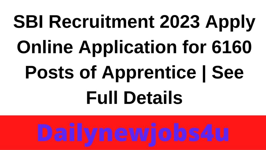 SBI Recruitment 2023 Apply Online Application for 6160 Posts of Apprentice | See Full Details