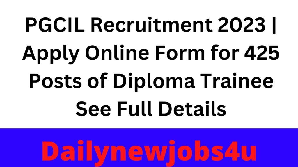 PGCIL Recruitment 2023 | Apply Online Form for 425 Posts of Diploma Trainee | See Full Details