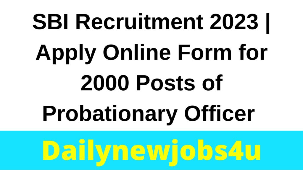 SBI Recruitment 2023 | Apply Online Form for 2000 Posts of Probationary Officer | See Full Details