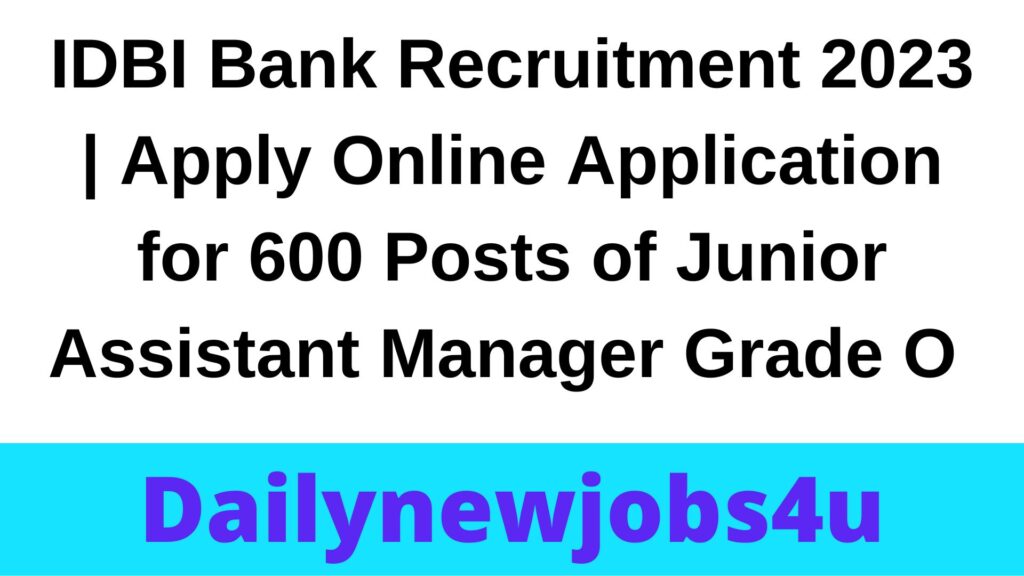 IDBI Bank Recruitment 2023 | Apply Online Application for 600 Posts of Junior Assistant Manager Grade O | See Full Details