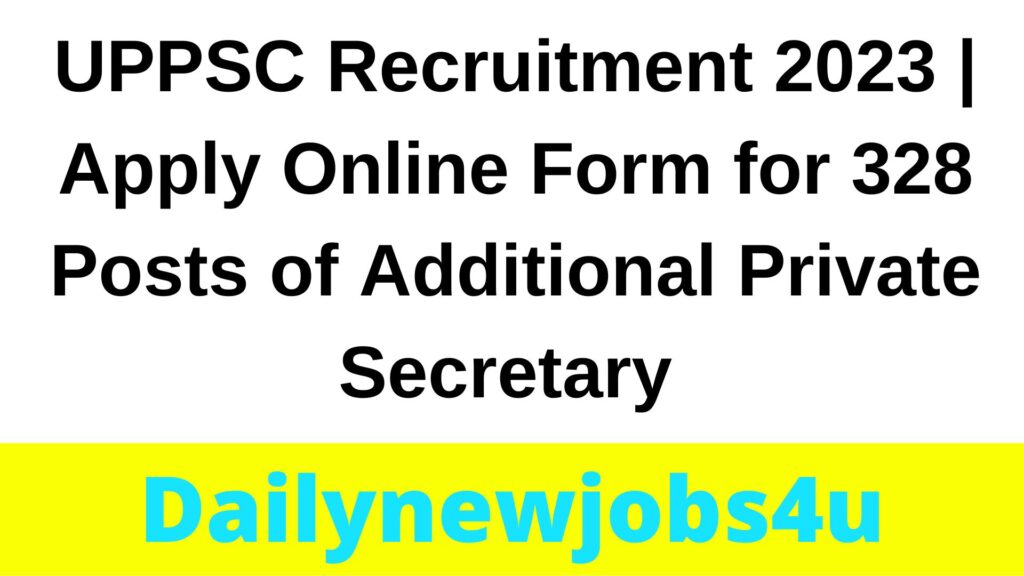 UPPSC Recruitment 2023 | Apply Online Form for 328 Posts of Additional Private Secretary | See Full Details