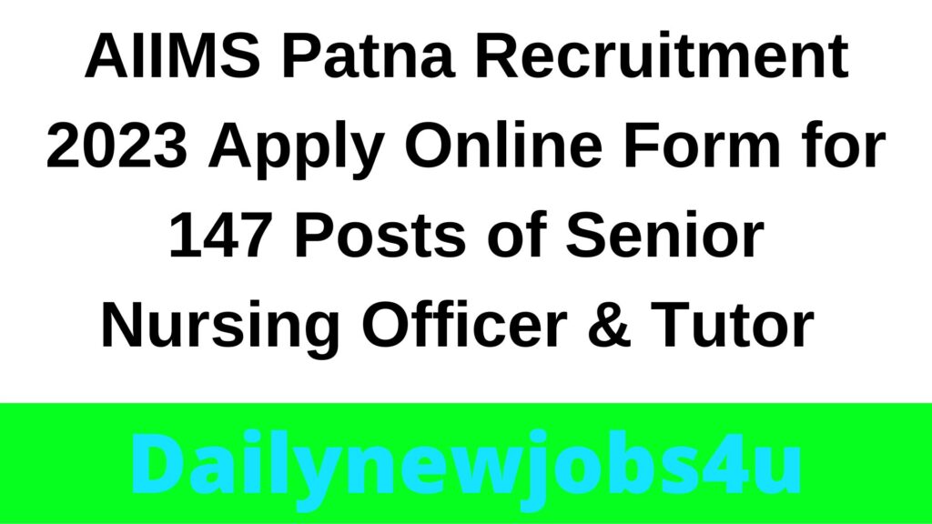 AIIMS Patna Recruitment 2023 Apply Online Form for 147 Posts of Senior Nursing Officer & Tutor | See All Details
