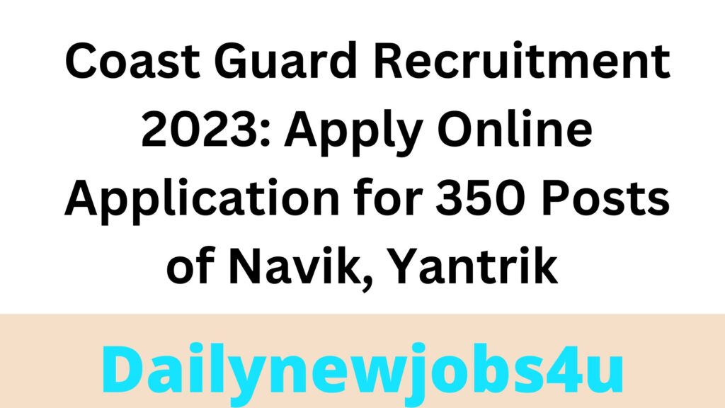 Coast Guard Recruitment 2023: Apply Online Application for 350 Posts of Navik, Yantrik | See Full Details