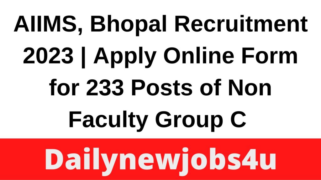 AIIMS, Bhopal Recruitment 2023 | Apply Online Form for 233 Posts of Non Faculty Group C | See Full Details