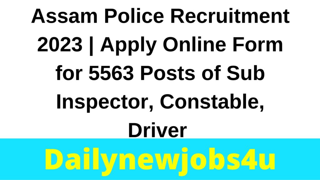 Assam Police Recruitment 2023 | Apply Online Form for 5563 Posts of Sub Inspector, Constable, Driver & Other | See Full Details