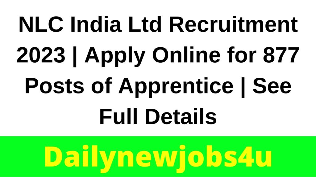 NLC India Ltd Recruitment 2023 | Apply Online for 877 Posts of Apprentice | See Full Details