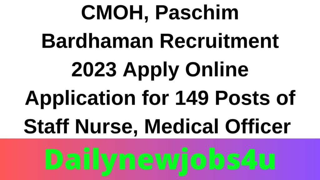 CMOH, Paschim Bardhaman Recruitment 2023 Apply Online Application for 149 Posts of Staff Nurse, Medical Officer | See Full Details