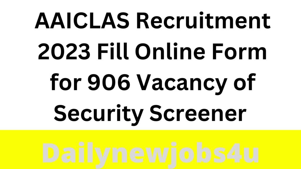 AAICLAS Recruitment 2023 Fill Online Form for 906 Vacancy of Security Screener | See Full Details Here