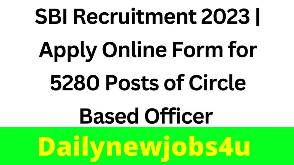 SBI Recruitment 2023 | Apply Online Form for 5280 Posts of Circle Based Officer | See Full Details Here