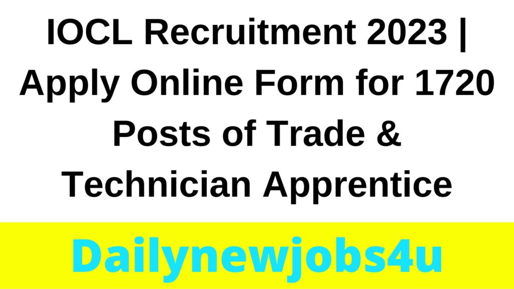 IOCL Recruitment 2023 | Apply Online Form for 1720 Posts of Trade & Technician Apprentice | See Full Details