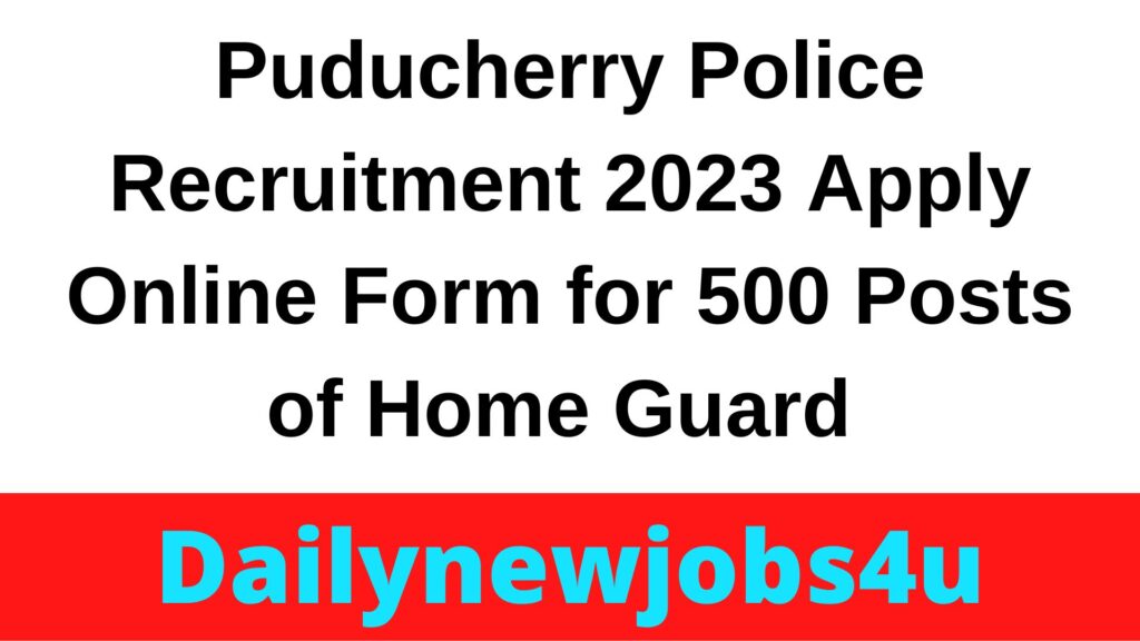 Puducherry Police Recruitment 2023 Apply Online Form for 500 Posts of Home Guard | See Full Details Here