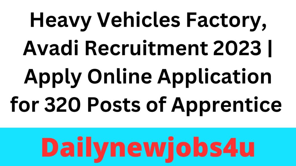 Heavy Vehicles Factory, Avadi Recruitment 2023 | Apply Online Application for 320 Posts of Apprentice | See Full Details Here