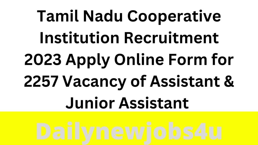 Tamil Nadu Cooperative Institution Recruitment 2023 Apply Online Form for 2257 Vacancy of Assistant & Junior Assistant | See Full Details