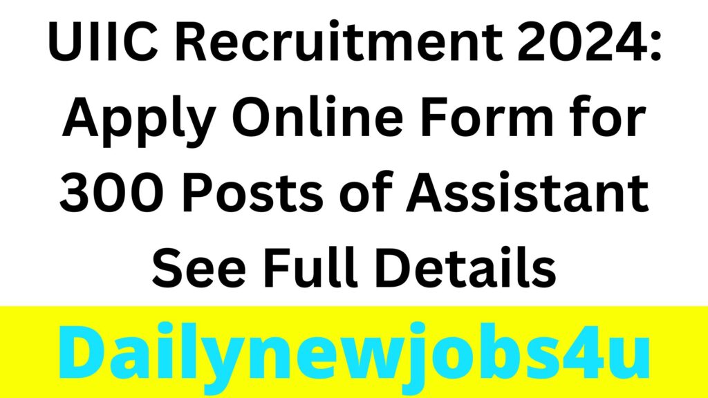 UIIC Recruitment 2024: Apply Online Form for 300 Posts of Assistant | See Full Details