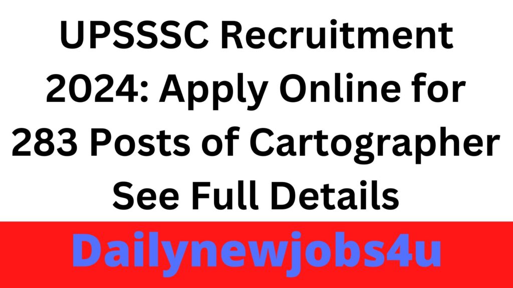 UPSSSC Recruitment 2024: Apply Online for 283 Posts of Cartographer | See Full Details